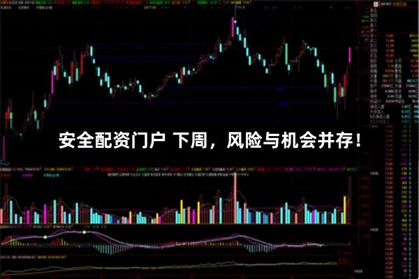 安全配资门户 下周,风险与机会并存!